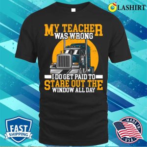 My Teacher Was Wrong Trucker Gift Funny Truck Driver Men T shirt 1