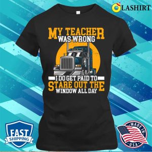 My Teacher Was Wrong Trucker Gift Funny Truck Driver Men T shirt 2