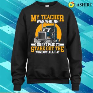 My Teacher Was Wrong Trucker Gift Funny Truck Driver Men T shirt 4