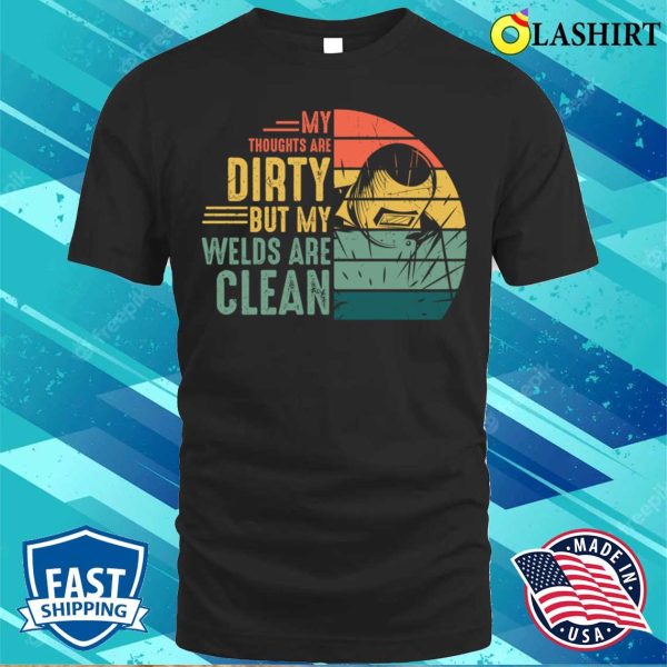 My Welds Are Clean Funny Metal Worker And Welder Funny Welding Shirt