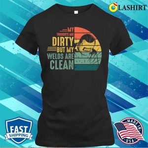 My Welds Are Clean Funny Metal Worker And Welder Funny Welding Shirt 2