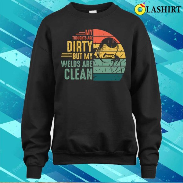 My Welds Are Clean Funny Metal Worker And Welder Funny Welding Shirt