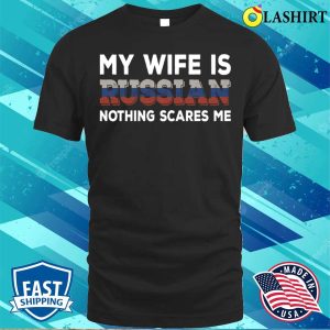 My Wife Is Russian T shirt My Wife Is Russian Nothing Scares Me T shirt 1