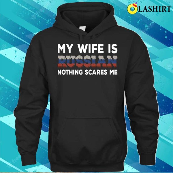 My Wife Is Russian T-shirt, My Wife Is Russian Nothing Scares Me T-shirt