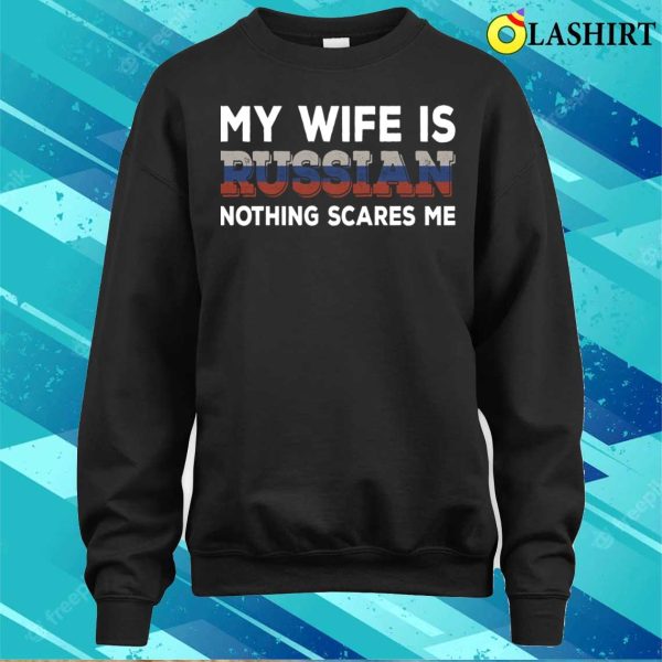 My Wife Is Russian T-shirt, My Wife Is Russian Nothing Scares Me T-shirt