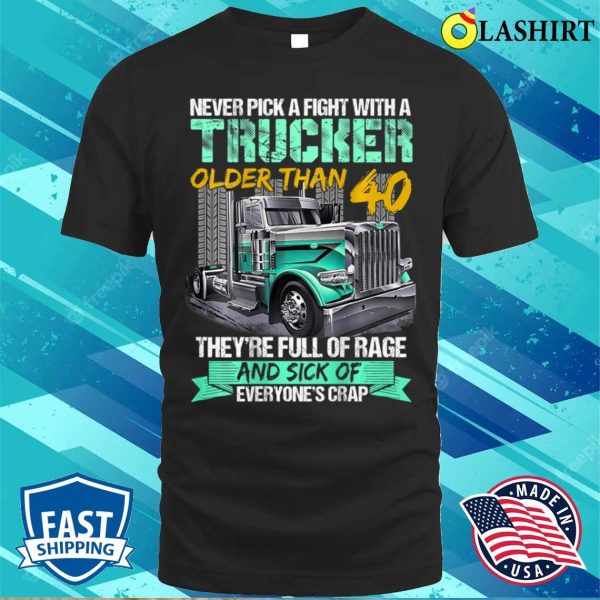 Never Pick A Fight With A Trucker Older Than 40 Funny Gift T-shirt