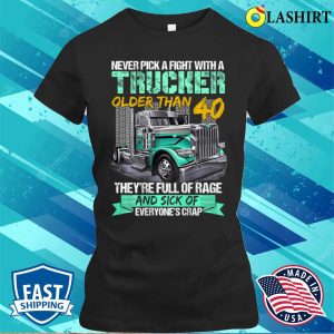 Never Pick A Fight With A Trucker Older Than 40 Funny Gift T shirt 2