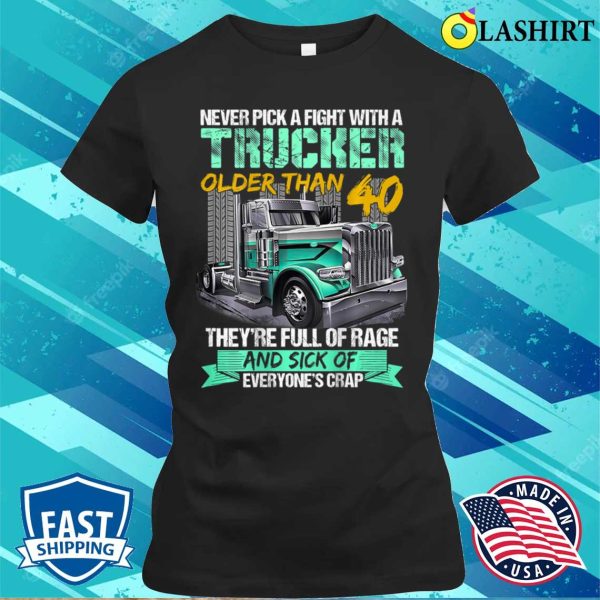 Never Pick A Fight With A Trucker Older Than 40 Funny Gift T-shirt