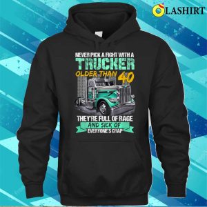 Never Pick A Fight With A Trucker Older Than 40 Funny Gift T shirt 3