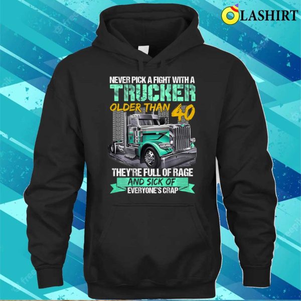 Never Pick A Fight With A Trucker Older Than 40 Funny Gift T-shirt