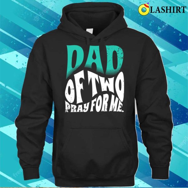 Nice Dad Of Two Pray For Me Funny Father’s Day Father Of 2 T-shirt