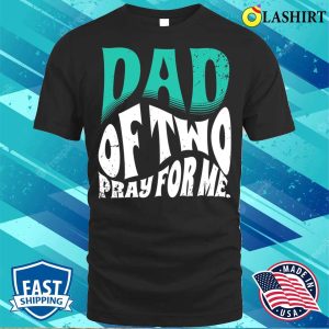 Nice Dad Of Two Pray For Me Funny Fathers Day Father Of 2 T shirt 3