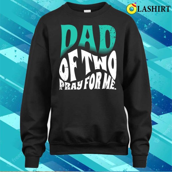 Nice Dad Of Two Pray For Me Funny Father’s Day Father Of 2 T-shirt