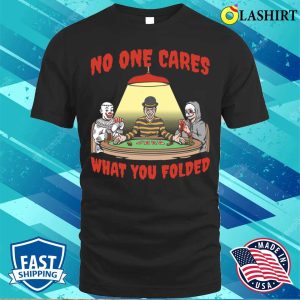 No One Cares T shirt No One Cares Funny Poker Gift T shirt 1