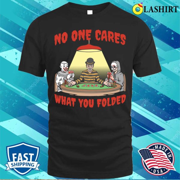 No One Cares T-shirt, No One Cares Funny Poker Gift T-shirt