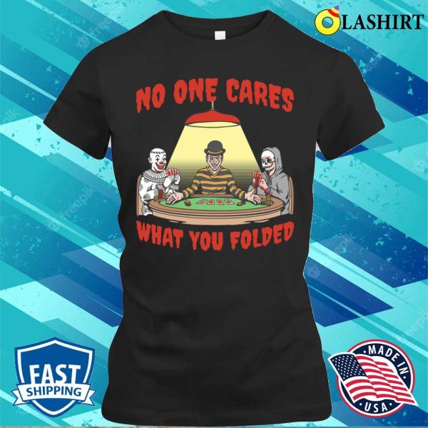 No One Cares T-shirt, No One Cares Funny Poker Gift T-shirt