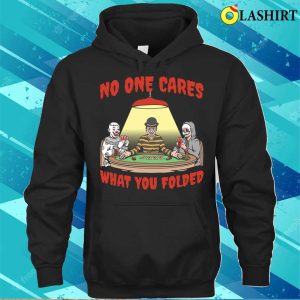 No One Cares T shirt No One Cares Funny Poker Gift T shirt 3
