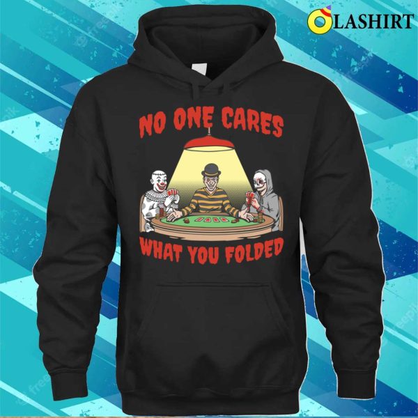 No One Cares T-shirt, No One Cares Funny Poker Gift T-shirt