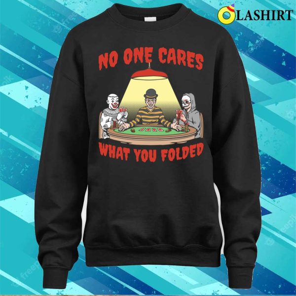 No One Cares T-shirt, No One Cares Funny Poker Gift T-shirt