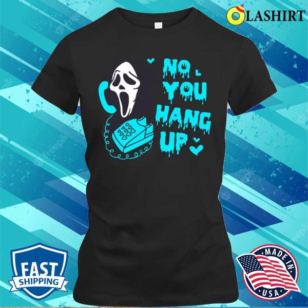 No You Hang Up T-shirt, Blue No You Hang Up Funny Ghostface Valentine And Halloween T-shirt