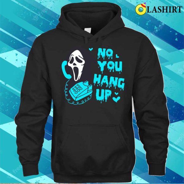 No You Hang Up T-shirt, Blue No You Hang Up Funny Ghostface Valentine And Halloween T-shirt