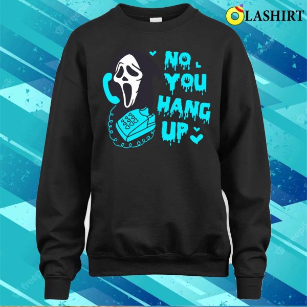 No You Hang Up T-shirt, Blue No You Hang Up Funny Ghostface Valentine And Halloween T-shirt