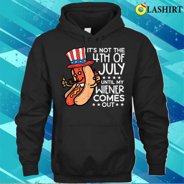 Not 4th July Until My Wiener Come Out Funny Hotdog Men Women T-shirt