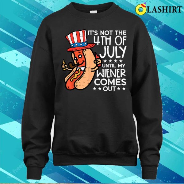 Not 4th July Until My Wiener Come Out Funny Hotdog Men Women T-shirt