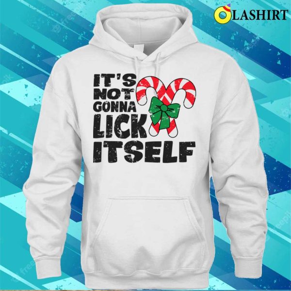 Not Gonna Lick Itself T-shirt, Its Not Gonna Lick Itself Funny Naughty Christmas T-shirt