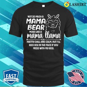 Not Mama Bear More Like Llama Funny Saying Lovely Mama Gifts T shirt 1