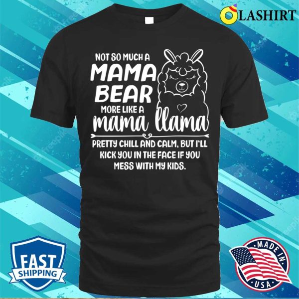 Not Mama Bear More Like Llama Funny Saying Lovely Mama Gifts T-shirt