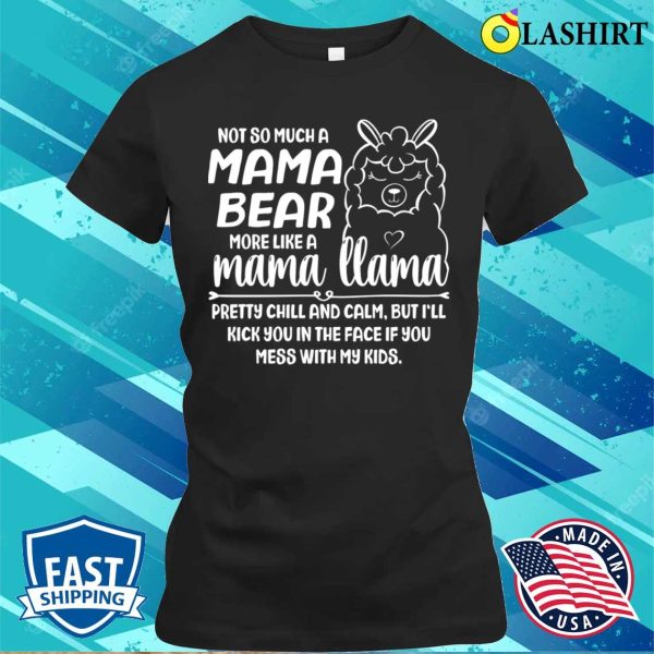 Not Mama Bear More Like Llama Funny Saying Lovely Mama Gifts T-shirt