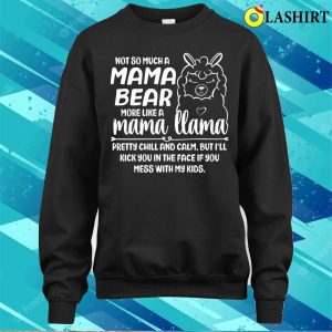 Not Mama Bear More Like Llama Funny Saying Lovely Mama Gifts T shirt 4