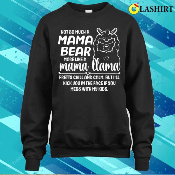 Not Mama Bear More Like Llama Funny Saying Lovely Mama Gifts T-shirt