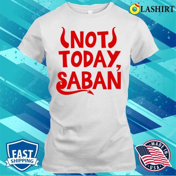 Not Today Saban Funny Shirt, Not Today Saban Funny Shirt