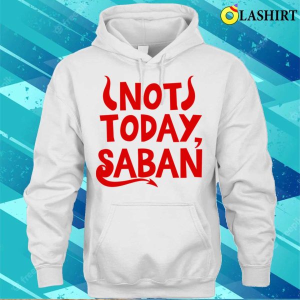 Not Today Saban Funny Shirt, Not Today Saban Funny Shirt