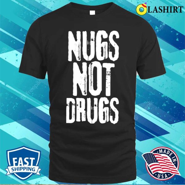 Nugs Not Drugs T-shirt, Funny Quote Nugs Not Drugs Grunge T-shirt