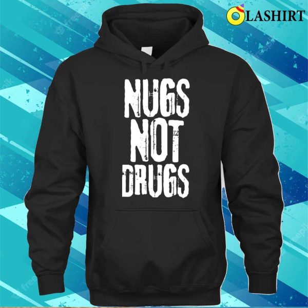 Nugs Not Drugs T-shirt, Funny Quote Nugs Not Drugs Grunge T-shirt