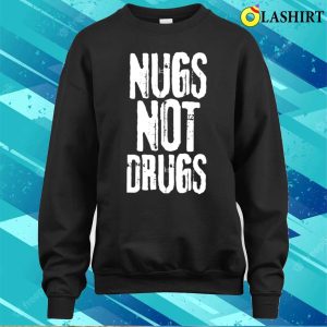 Nugs Not Drugs T shirt Funny Quote Nugs Not Drugs Grunge T shirt 4