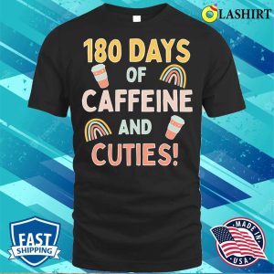Official Last Day Of School 180 Days Caffeine Cuties Funny Teacher T shirt 3