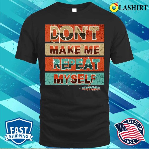 Oficial Don’t Make Me Repeat Myself Funny History T-shirt