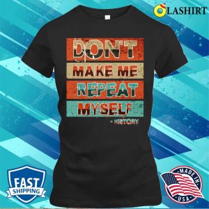 Oficial Dont Make Me Repeat Myself Funny History T shirt 2