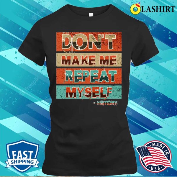 Oficial Don’t Make Me Repeat Myself Funny History T-shirt