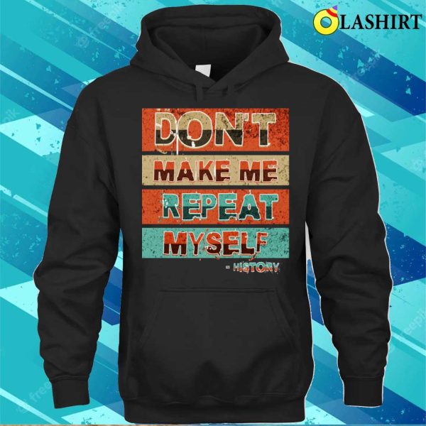 Oficial Don’t Make Me Repeat Myself Funny History T-shirt