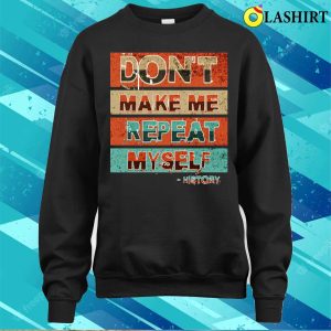 Oficial Dont Make Me Repeat Myself Funny History T shirt 4