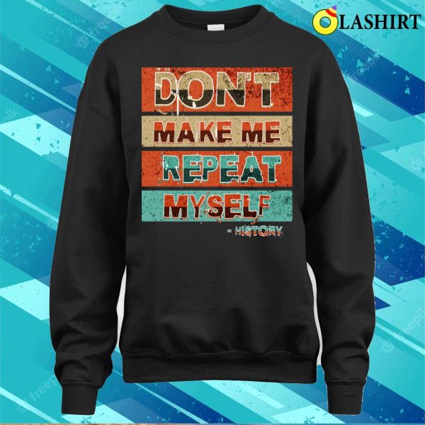 Oficial Don’t Make Me Repeat Myself Funny History T-shirt