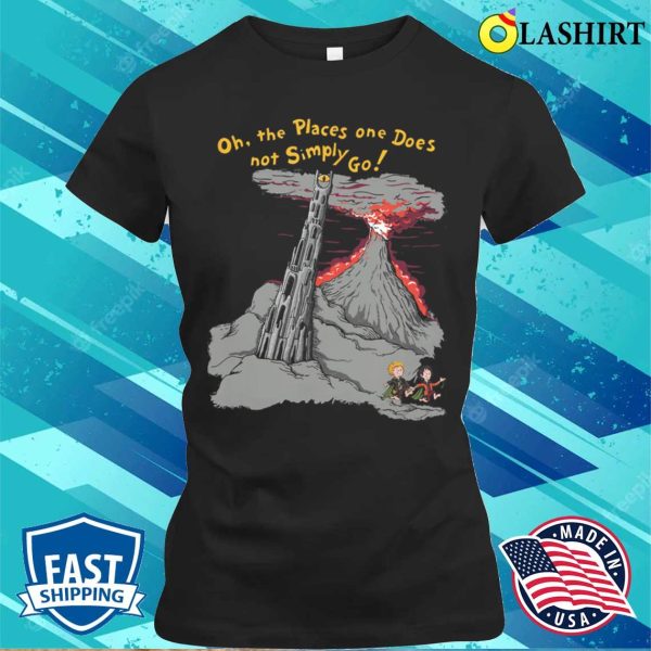 Oh The Places One Does Not Simply Go T-shirt