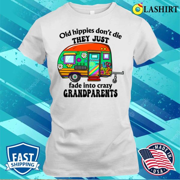 Old Hippies Don’t Die They Just Fade Into Crazy Grandparent Funny Hippie Quote T-shirt