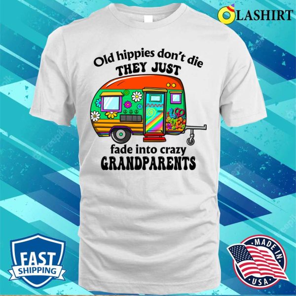 Old Hippies Don’t Die They Just Fade Into Crazy Grandparent Funny Hippie Quote T-shirt