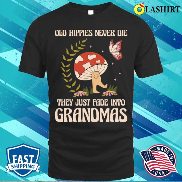 Old Hippies Never Die Funny Hippie Gift T-shirt